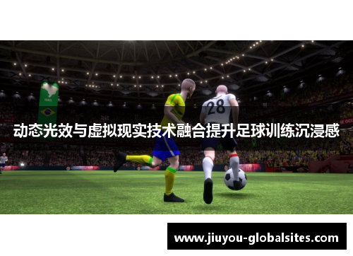 动态光效与虚拟现实技术融合提升足球训练沉浸感